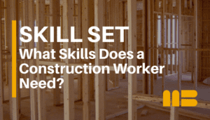 What Skills Does a Construction Worker Need?
