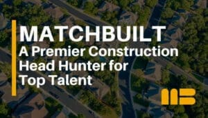 MatchBuilt: The Premier Construction Head Hunter for Top Talent