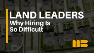 Why Homebuilders Struggle to Hire Land Leaders
