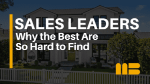Why Great Homebuilding Sales Leaders Are So Hard to Find